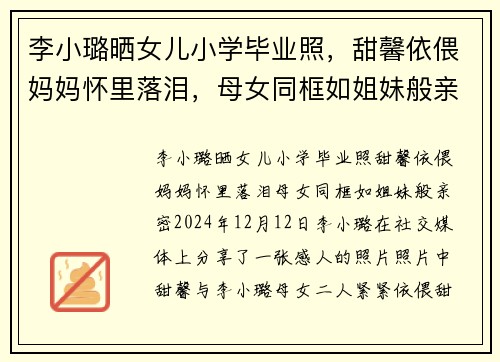 李小璐晒女儿小学毕业照,甜馨依偎妈妈怀里落泪,母女同框如姐妹般亲密 李小璐晒女儿小学毕业照,甜馨依偎妈妈怀里落泪,母女同框如姐妹般亲密